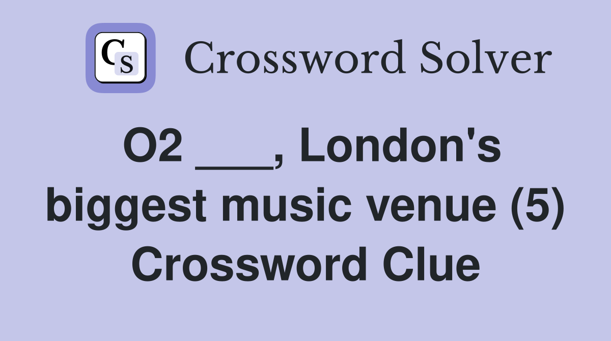 O2 ___, London's biggest music venue (5) Crossword Clue