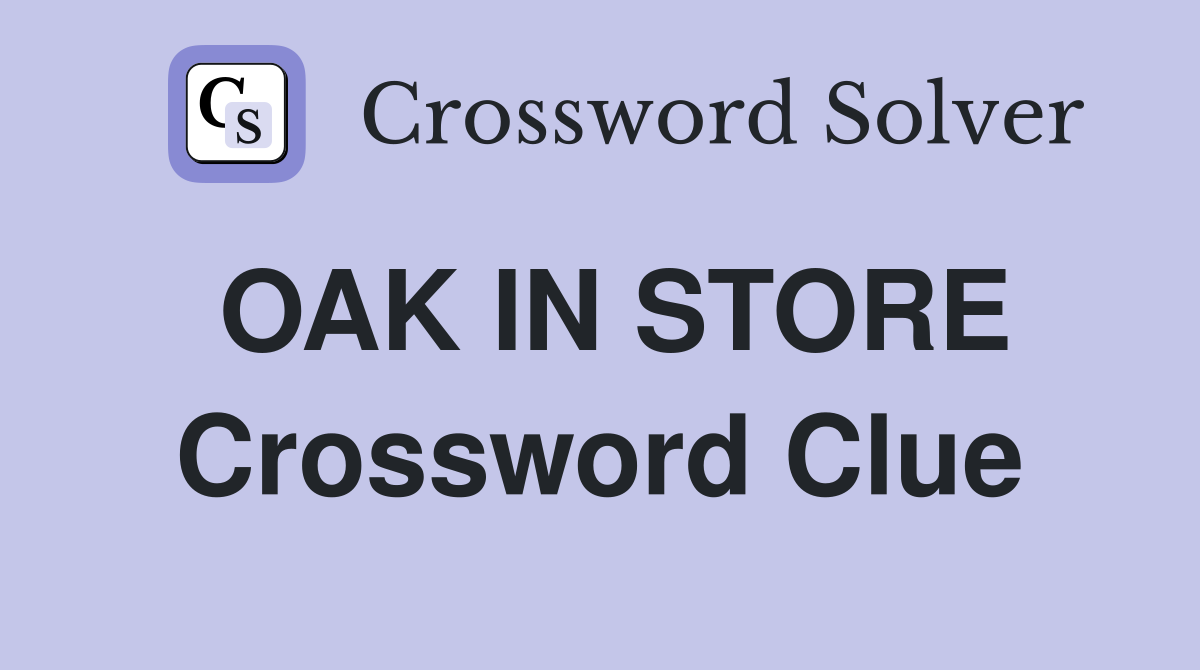 OAK IN STORE Crossword Clue