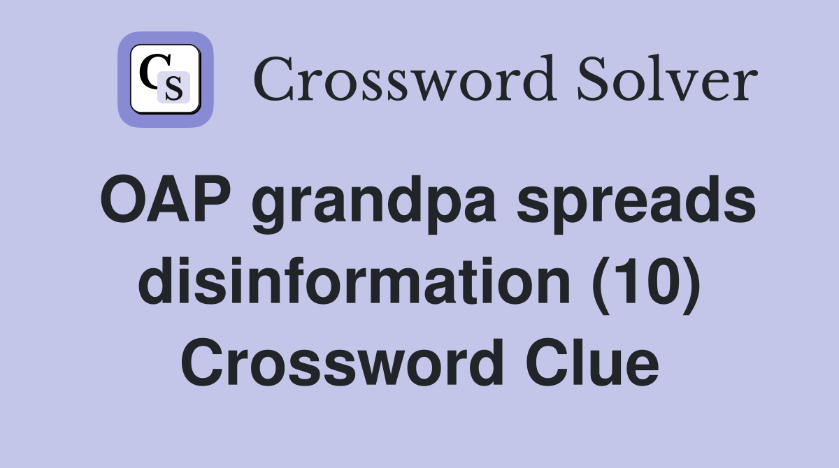 OAP grandpa spreads disinformation (10) Crossword Clue