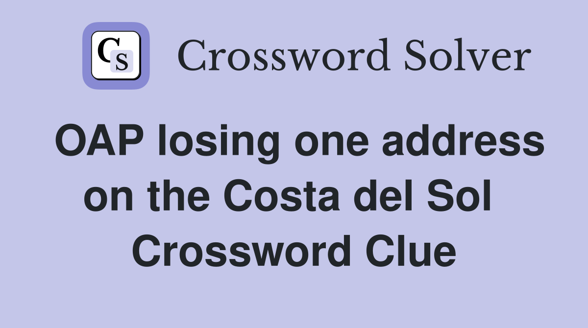 OAP losing one address on the Costa del Sol  Crossword Clue