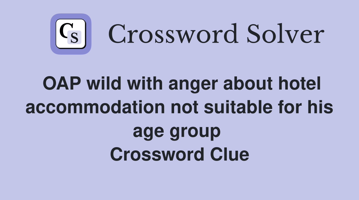OAP wild with anger about hotel accommodation not suitable for his age group  Crossword Clue