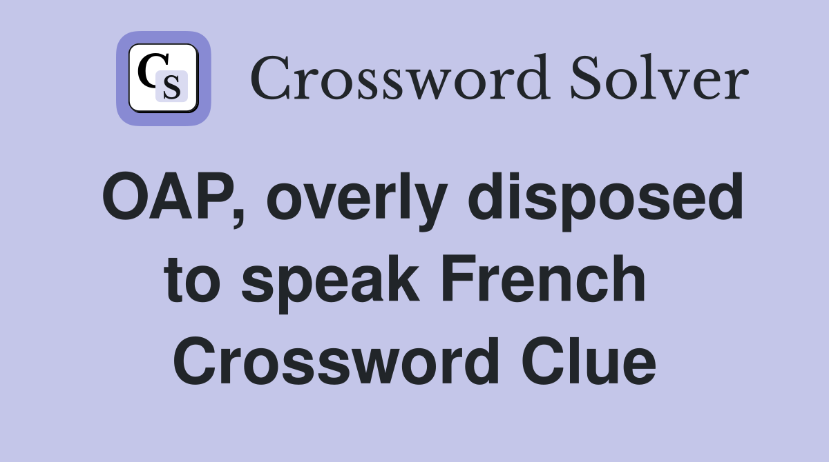 OAP, overly disposed to speak French  Crossword Clue