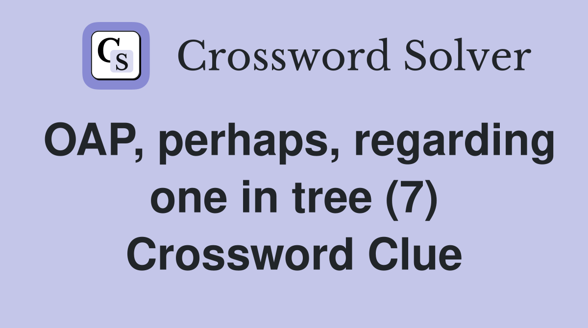 OAP, perhaps, regarding one in tree (7) Crossword Clue