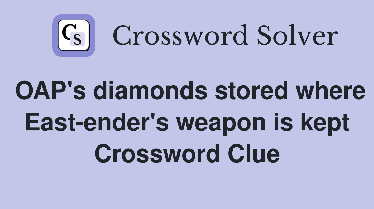OAP's diamonds stored where East-ender's weapon is kept Crossword Clue