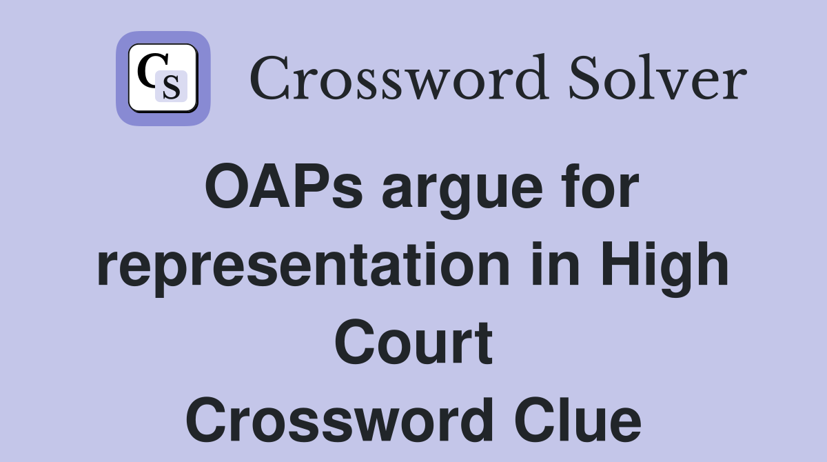 OAPs argue for representation in High Court Crossword Clue