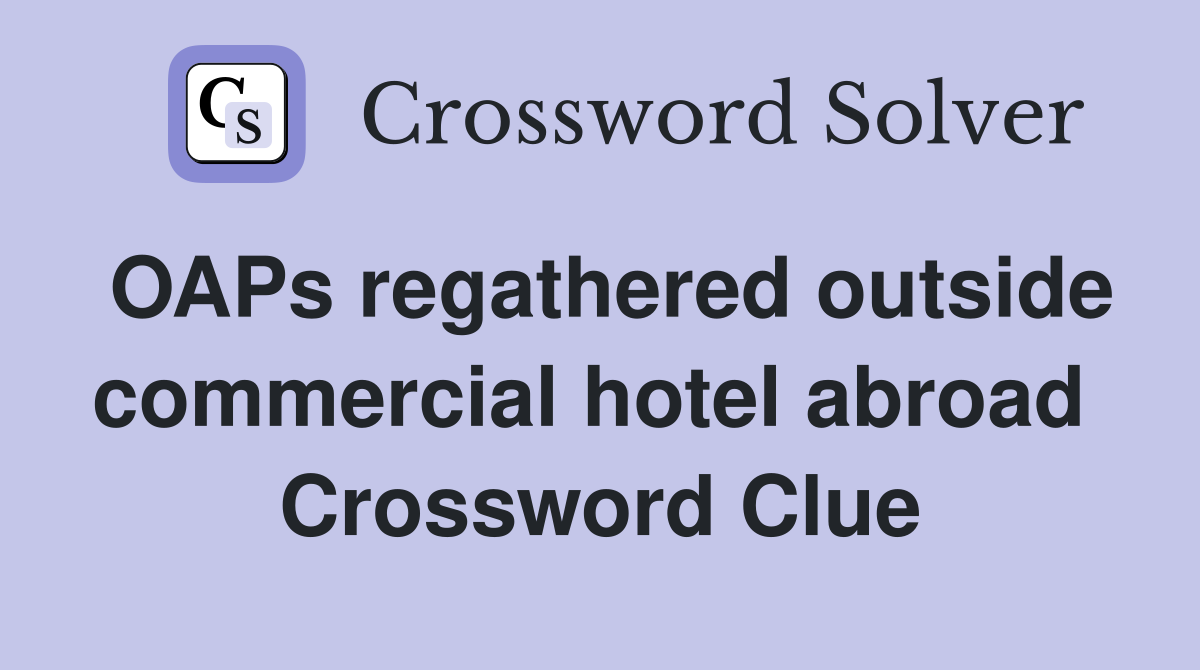 OAPs regathered outside commercial hotel abroad  Crossword Clue