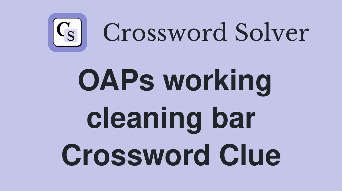 OAPs working cleaning bar Crossword Clue