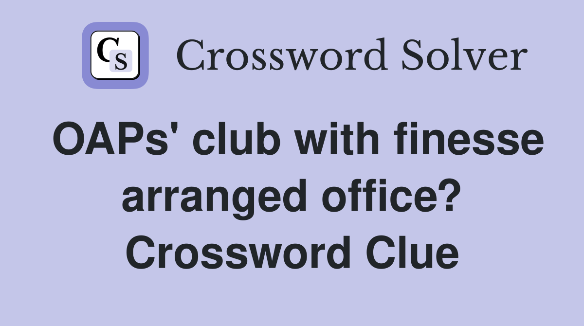 OAPs' club with finesse arranged office? Crossword Clue