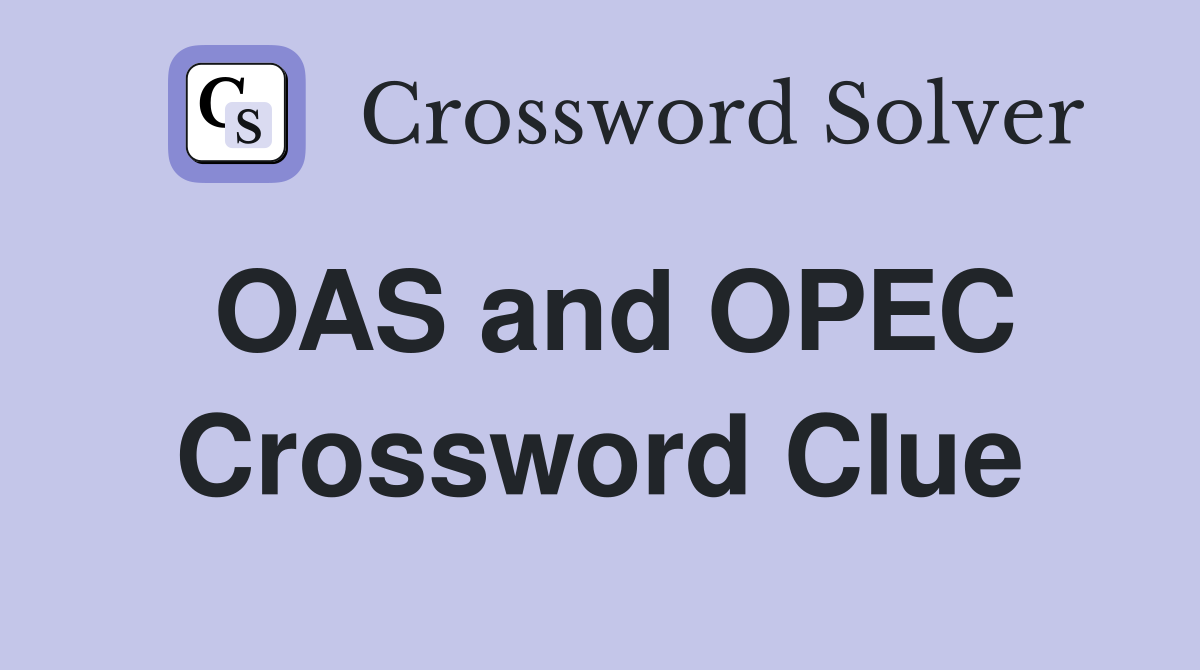 OAS and OPEC Crossword Clue