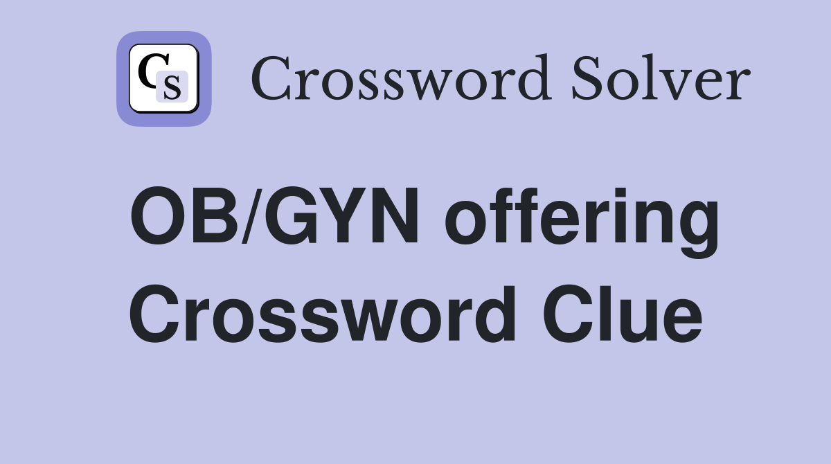 OB/GYN offering Crossword Clue
