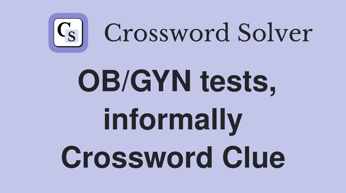 OB/GYN tests, informally Crossword Clue