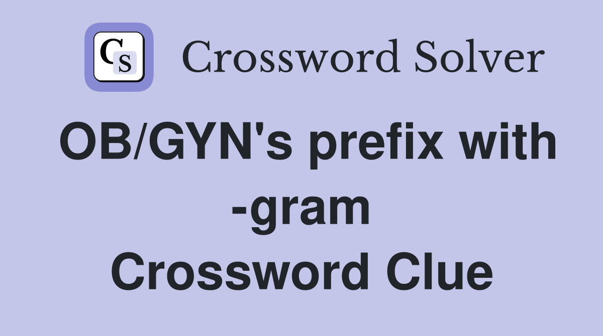 OB/GYN's prefix with -gram Crossword Clue
