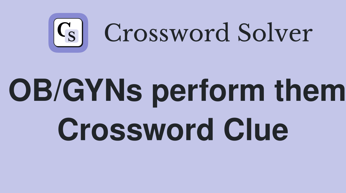 OB/GYNs perform them Crossword Clue