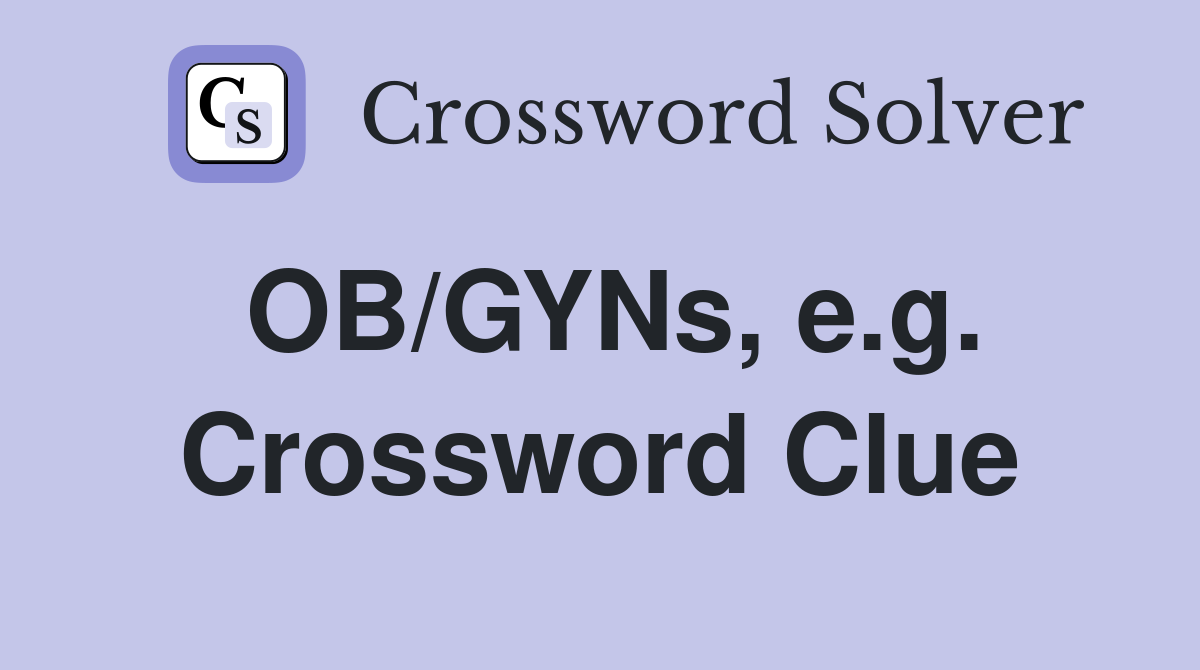 OB/GYNs, e.g. Crossword Clue