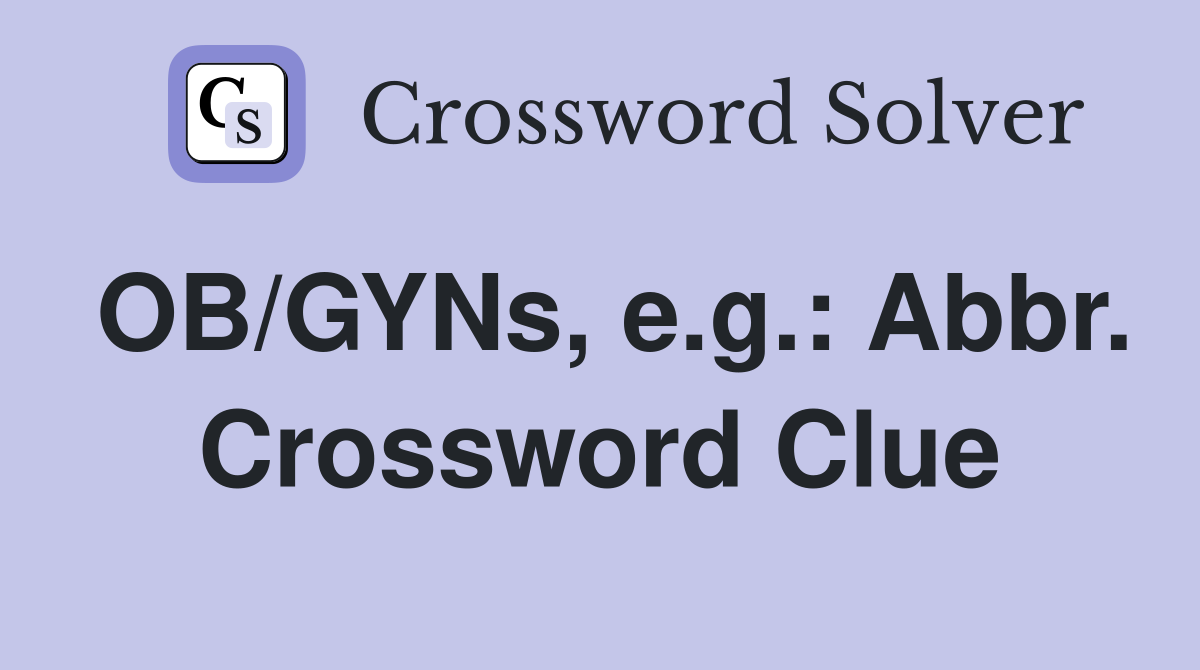 OB/GYNs, e.g.: Abbr. Crossword Clue