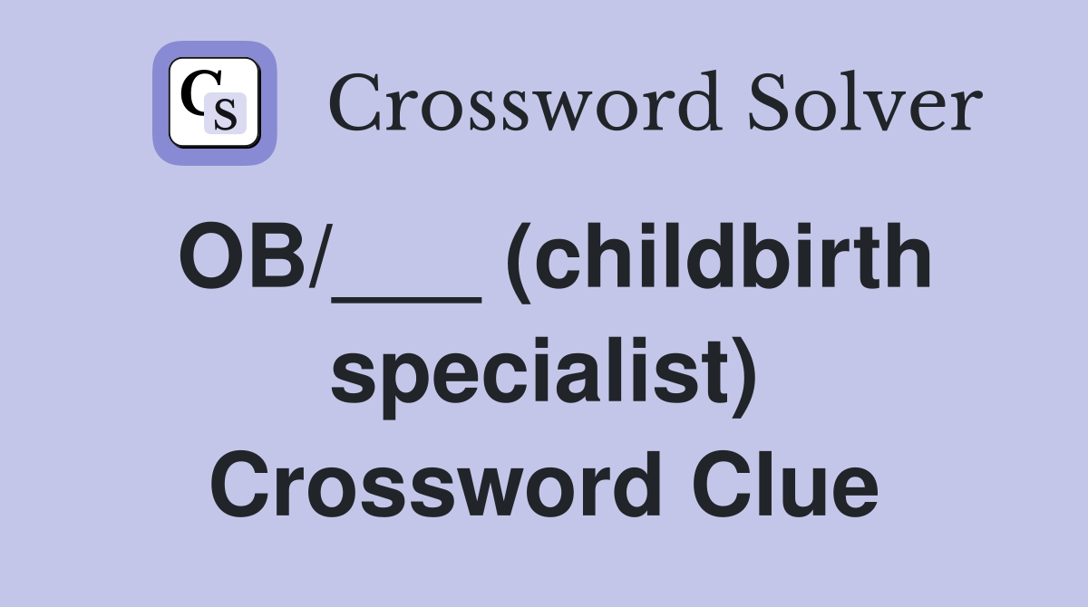 OB/___ (childbirth specialist) Crossword Clue