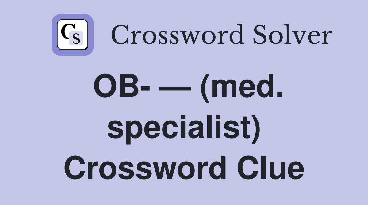 OB- — (med. specialist) Crossword Clue