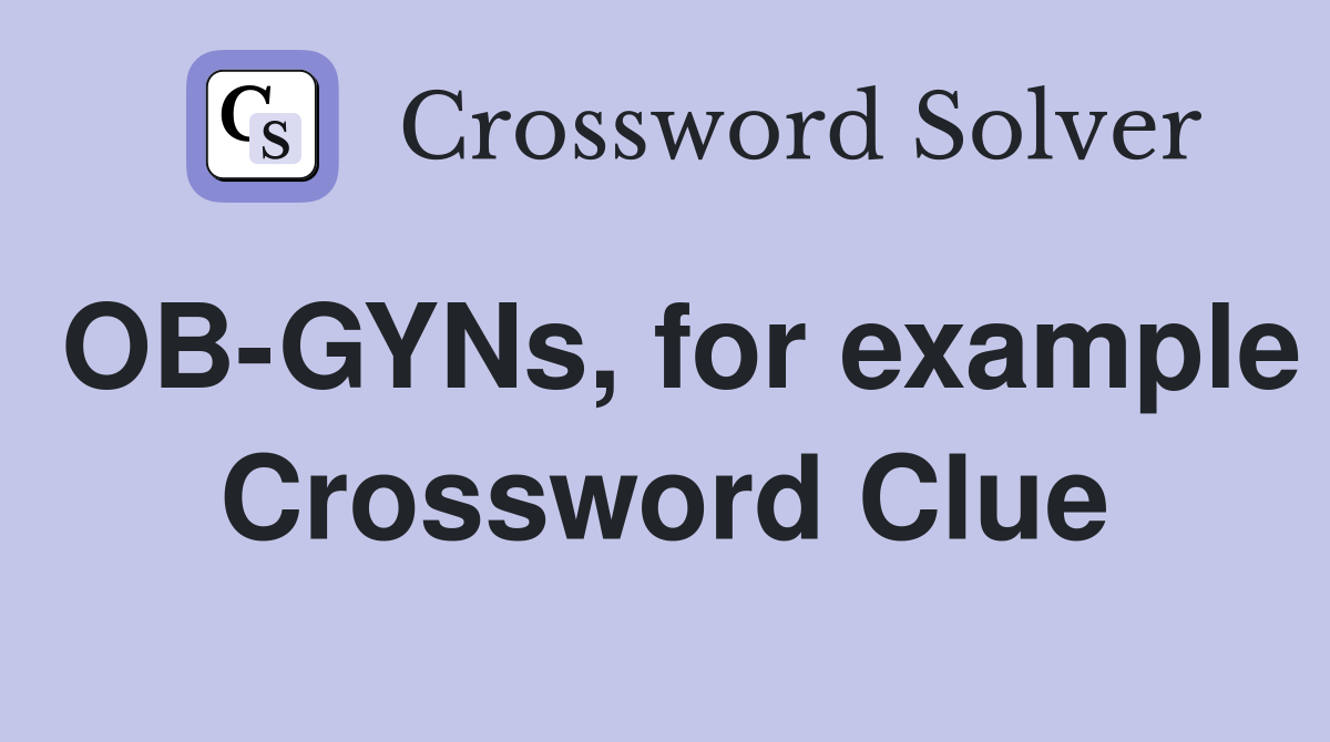 OB-GYNs, for example Crossword Clue