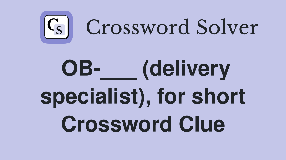 OB-___ (delivery specialist), for short Crossword Clue