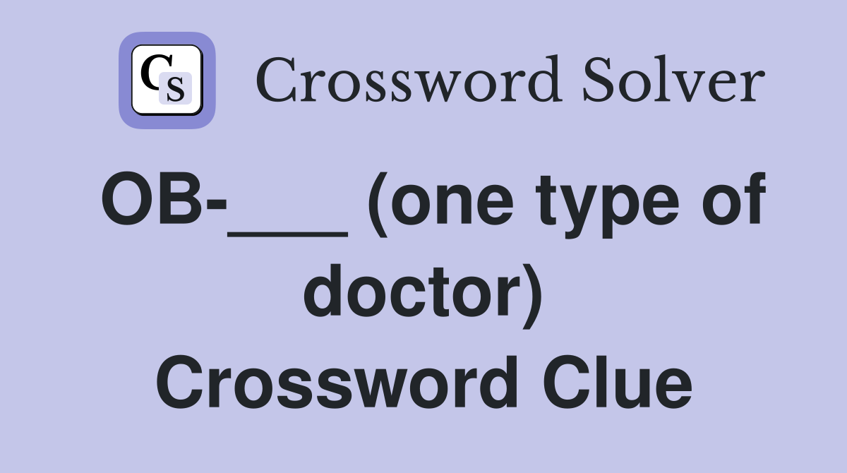 OB-___ (one type of doctor) Crossword Clue