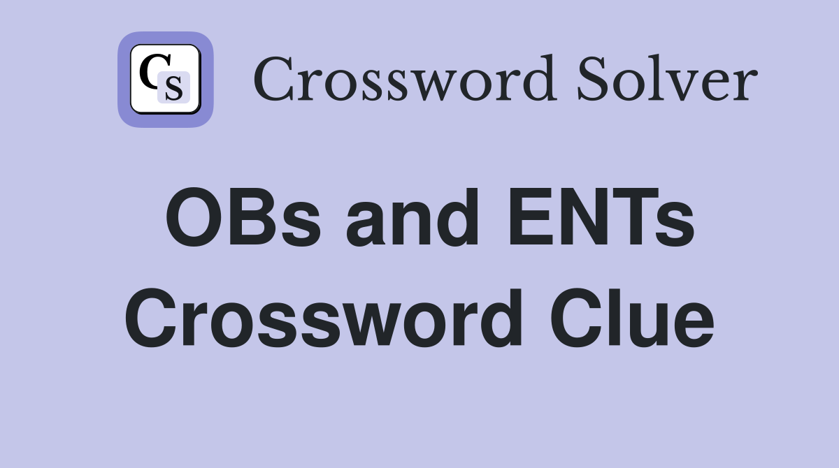OBs and ENTs Crossword Clue