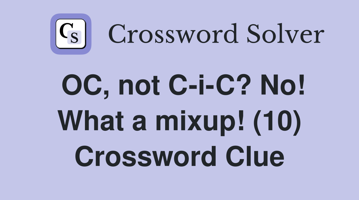 OC, not C-i-C? No! What a mixup! (10) Crossword Clue