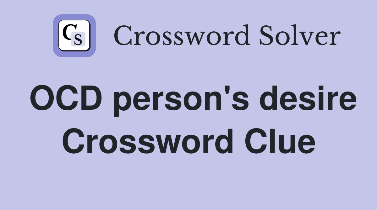 OCD person's desire Crossword Clue