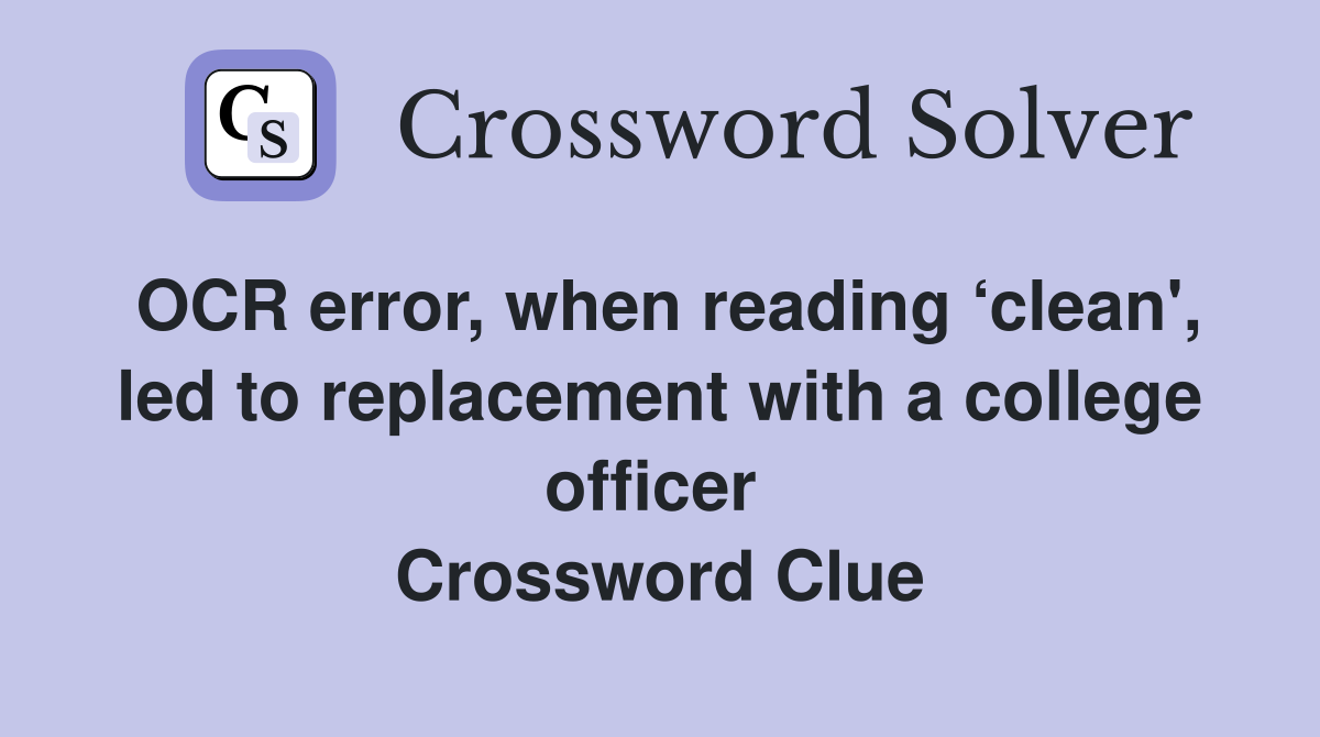 OCR error, when reading ‘clean', led to replacement with a college officer  Crossword Clue