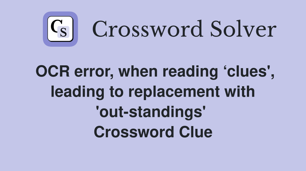 OCR error, when reading ‘clues', leading to replacement with 'out-standings'  Crossword Clue