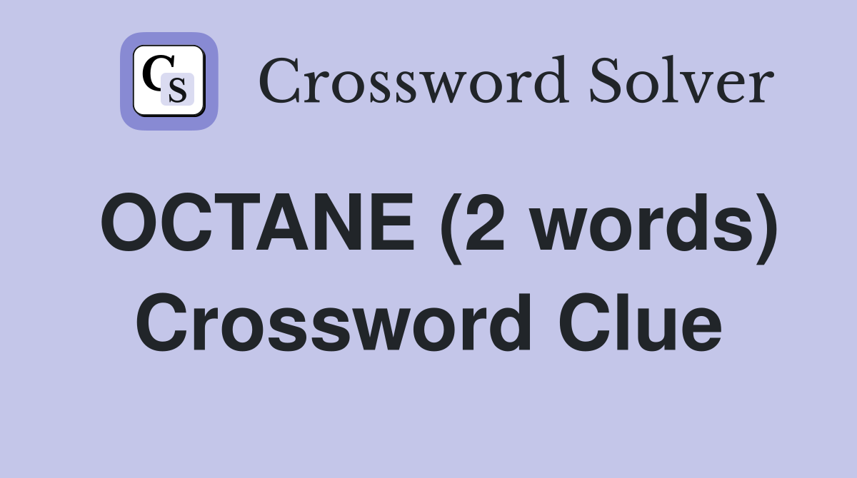OCTANE (2 words) Crossword Clue