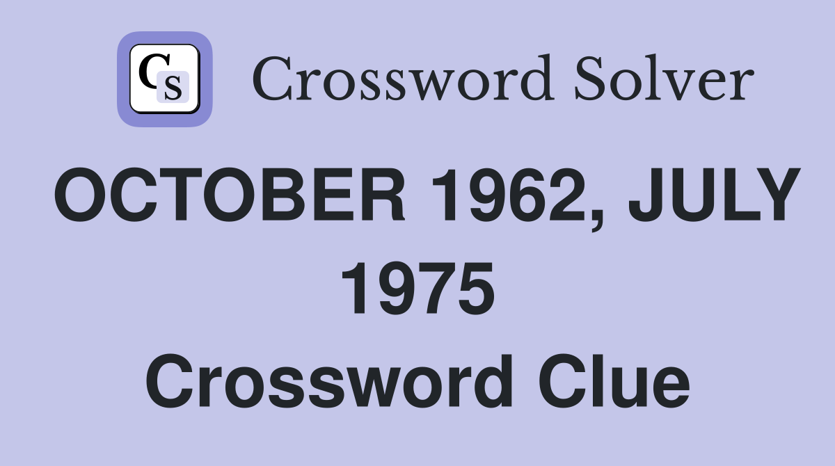 OCTOBER 1962, JULY 1975 Crossword Clue
