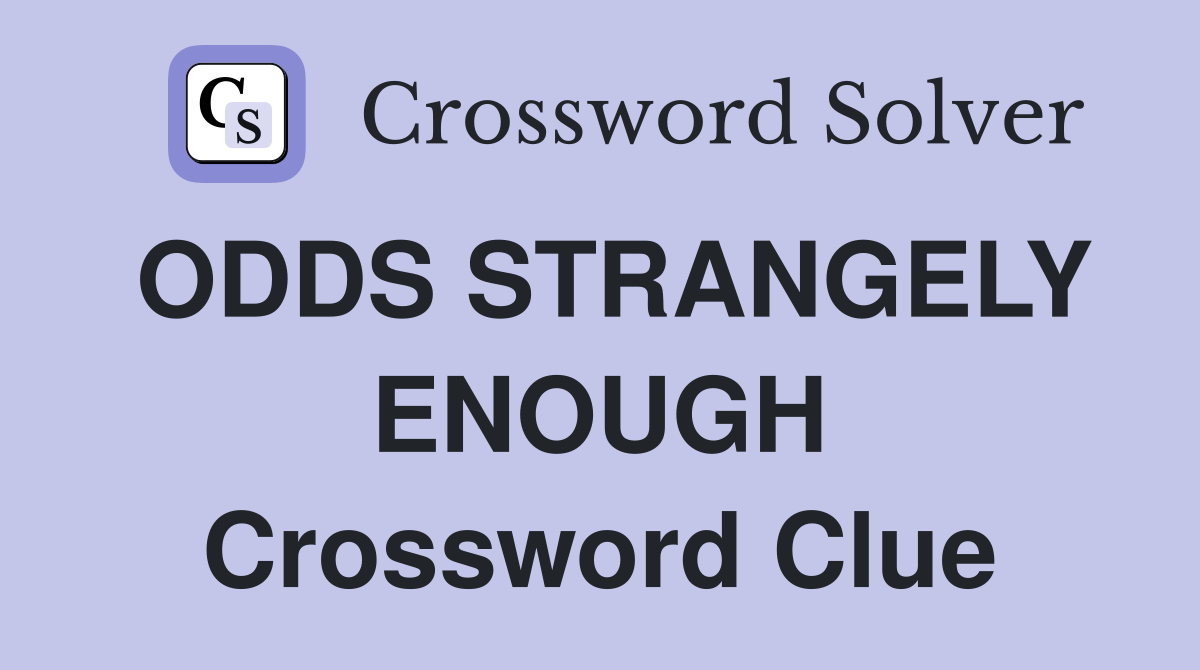 ODDS STRANGELY ENOUGH Crossword Clue
