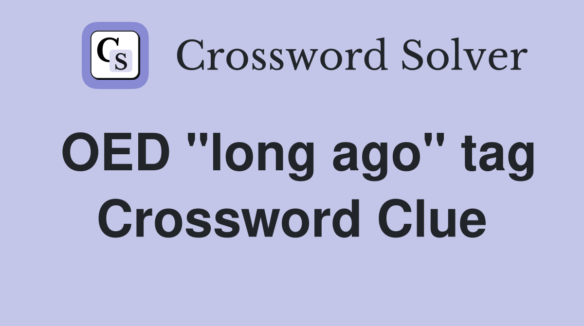OED ''long ago'' tag Crossword Clue