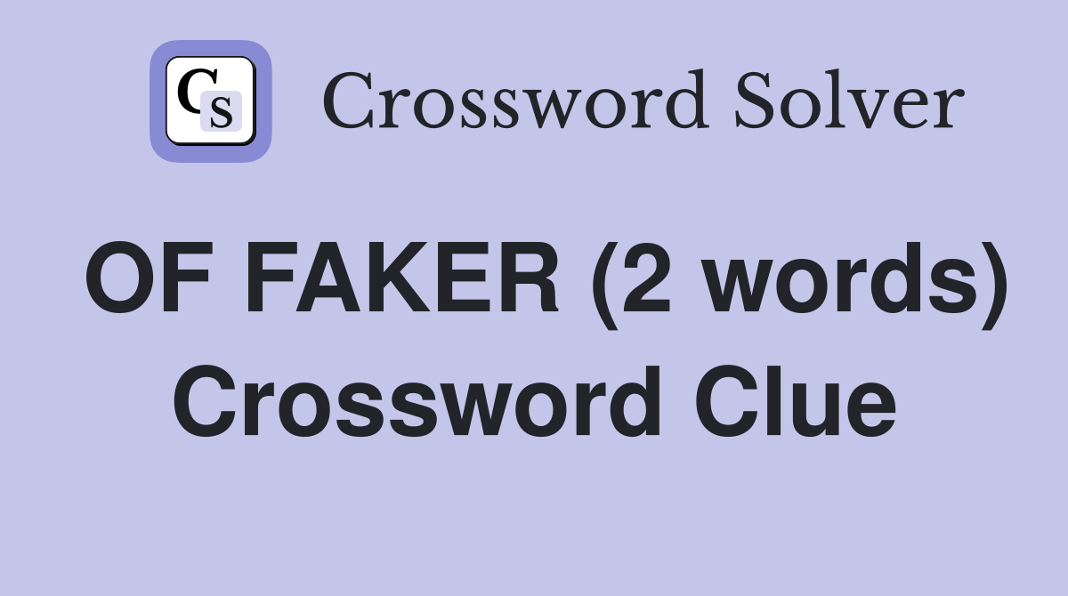 OF FAKER (2 words) Crossword Clue