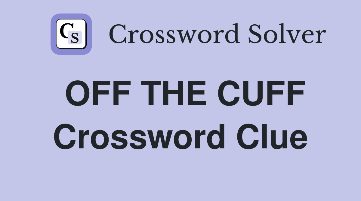 OFF THE CUFF Crossword Clue