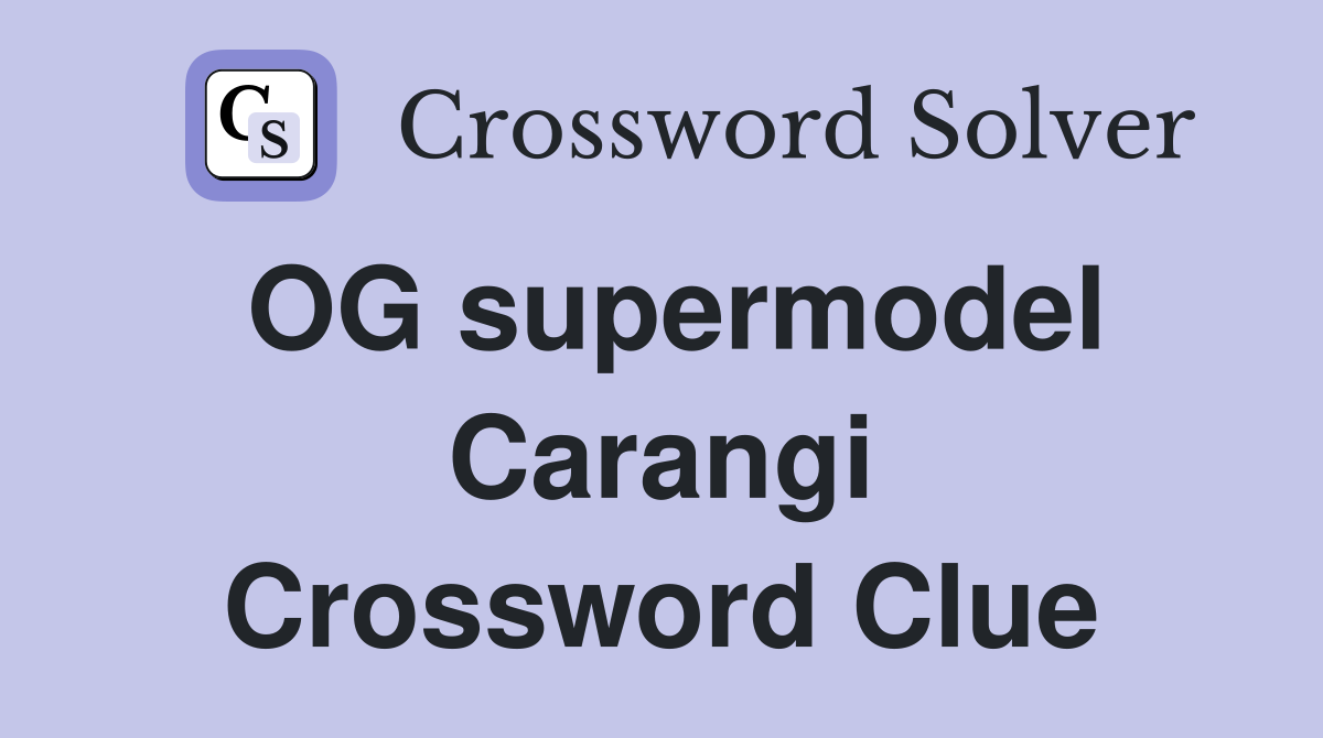 OG supermodel Carangi Crossword Clue