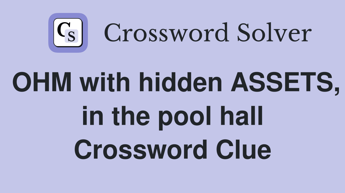 OHM with hidden ASSETS, in the pool hall Crossword Clue