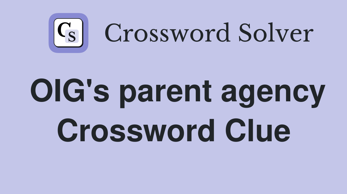 OIG's parent agency Crossword Clue