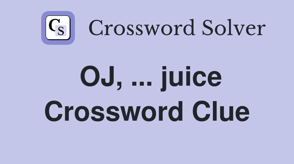 OJ, ... juice Crossword Clue