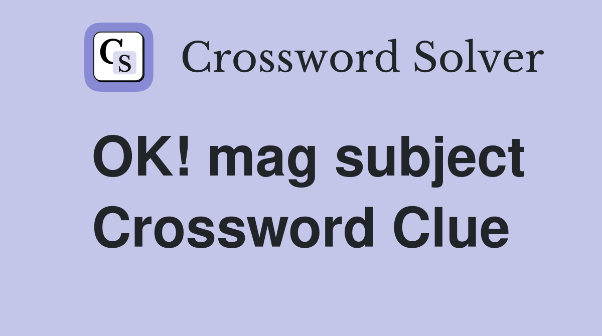 OK! mag subject Crossword Clue