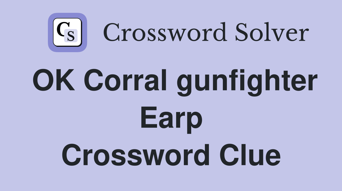 OK Corral gunfighter Earp Crossword Clue