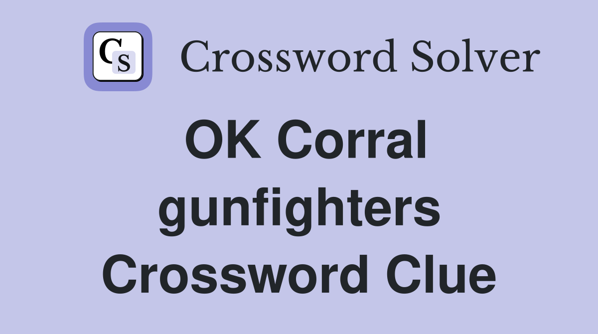 OK Corral gunfighters Crossword Clue