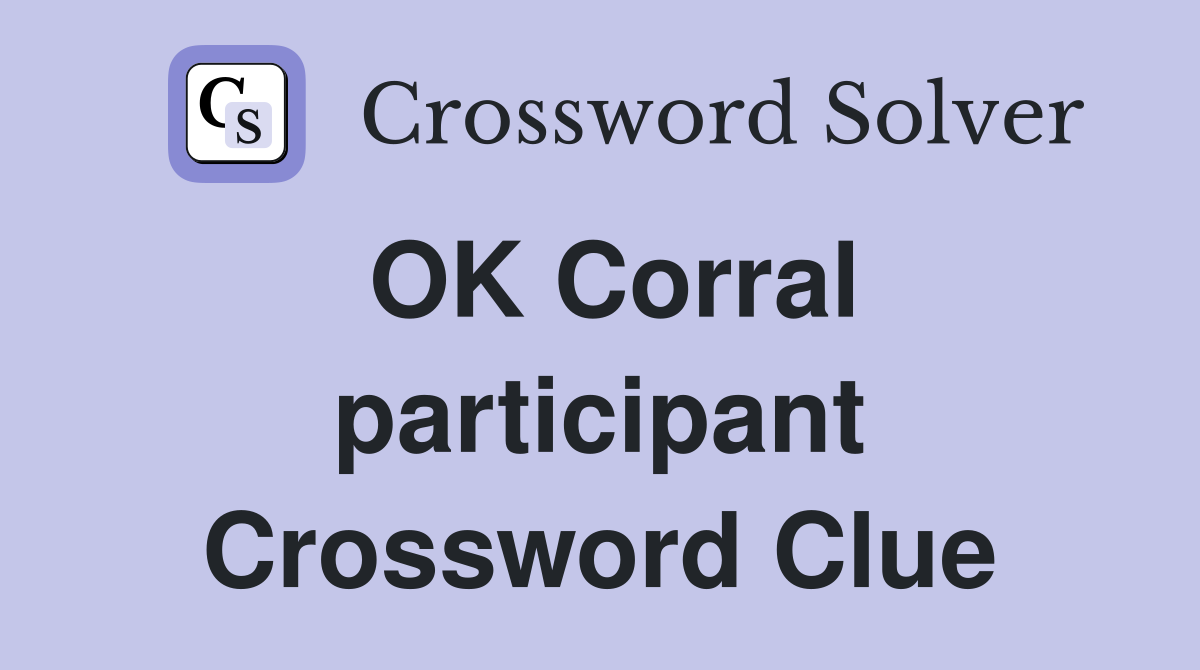 OK Corral participant Crossword Clue