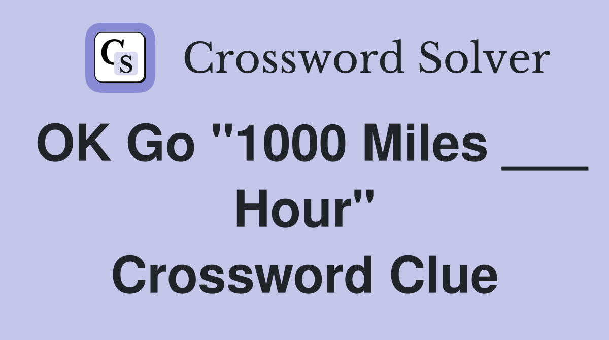 OK Go "1000 Miles ___ Hour" Crossword Clue