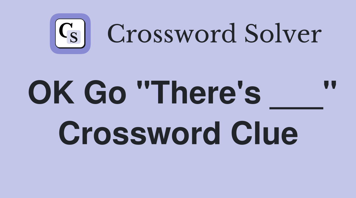 OK Go "There's ___" Crossword Clue