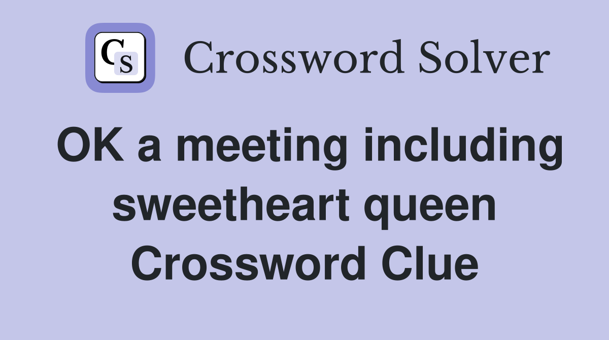 OK a meeting including sweetheart queen Crossword Clue