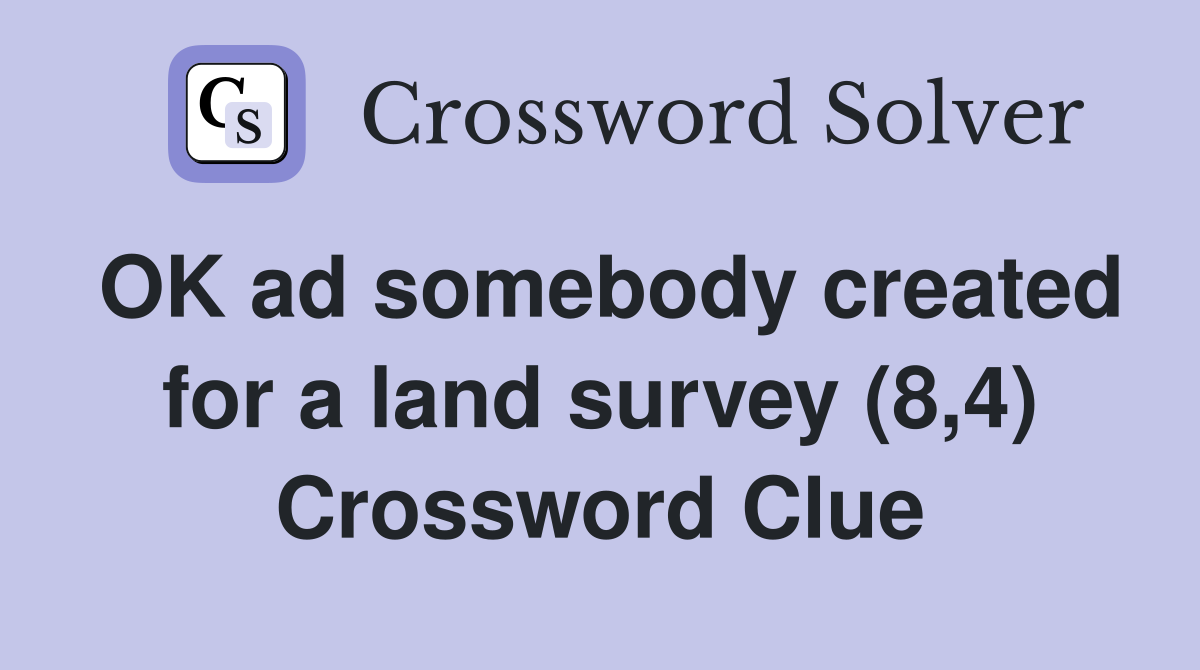 OK ad somebody created for a land survey (8,4) Crossword Clue