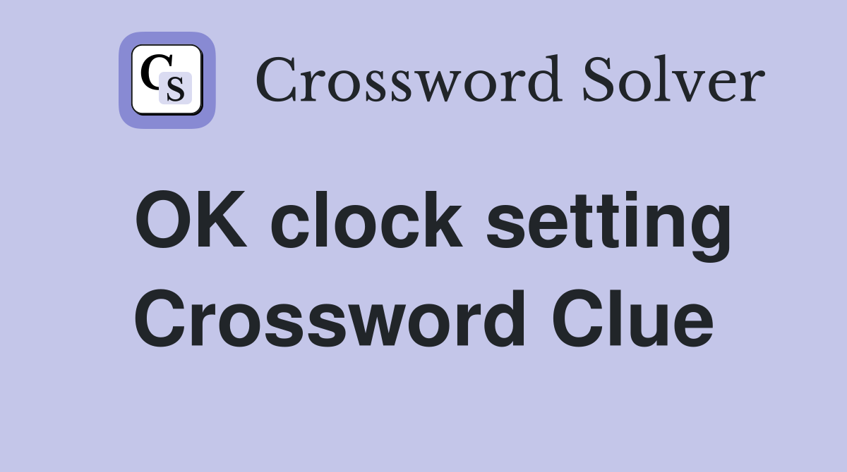 OK clock setting Crossword Clue