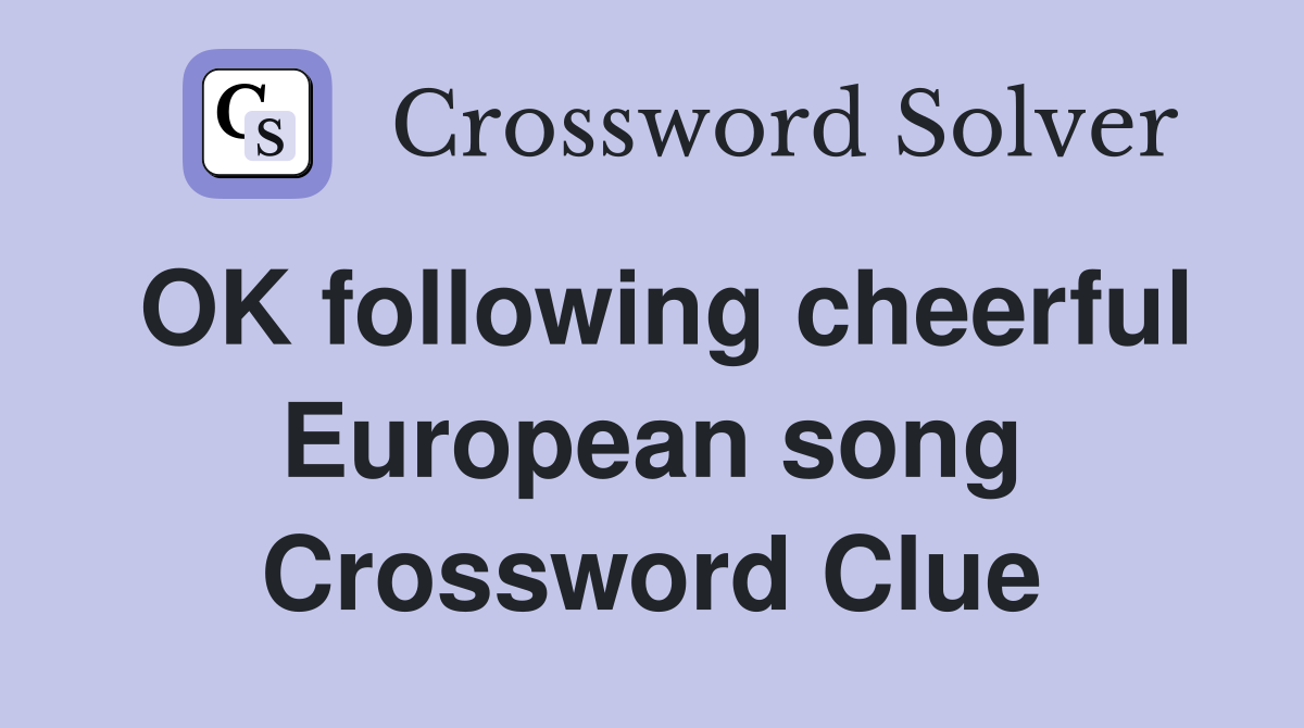 OK following cheerful European song Crossword Clue