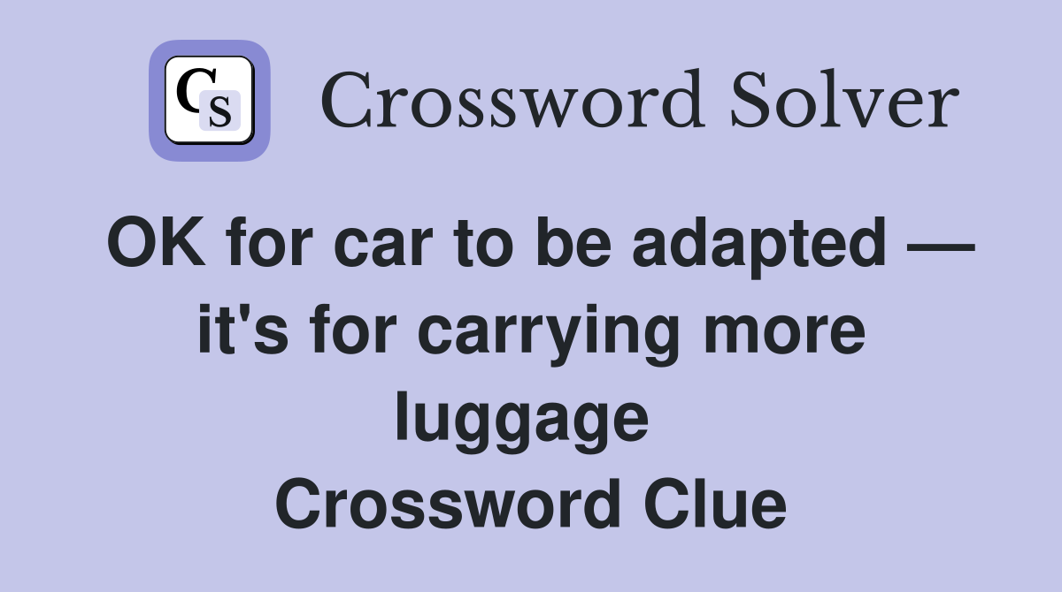OK for car to be adapted — it's for carrying more luggage  Crossword Clue